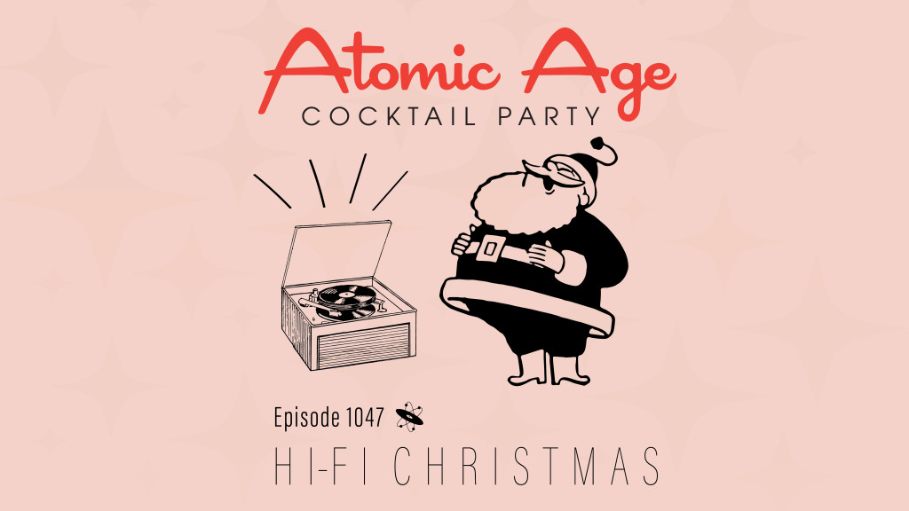 Atomic Age logo with an illustration of Santa listening to a record player. Text reads Episode 1047 Hi-Fi Christmas